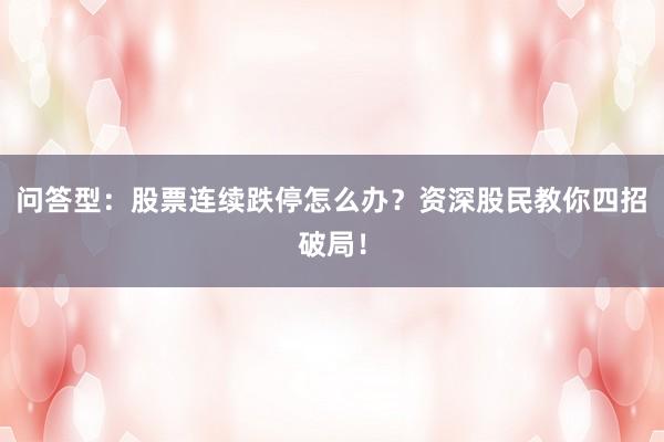 问答型：股票连续跌停怎么办？资深股民教你四招破局！