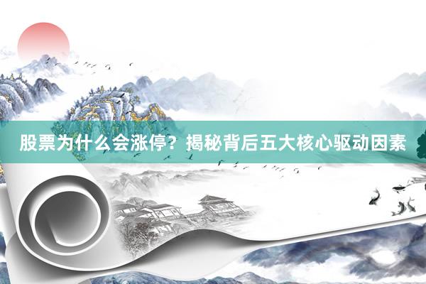 股票为什么会涨停？揭秘背后五大核心驱动因素