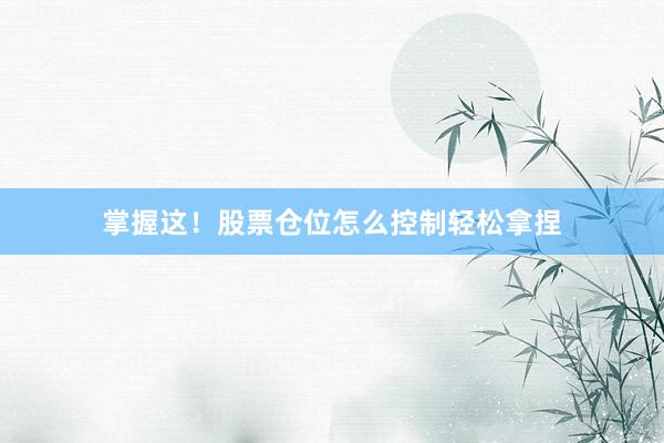 掌握这！股票仓位怎么控制轻松拿捏