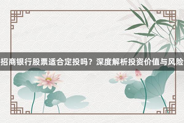 招商银行股票适合定投吗？深度解析投资价值与风险