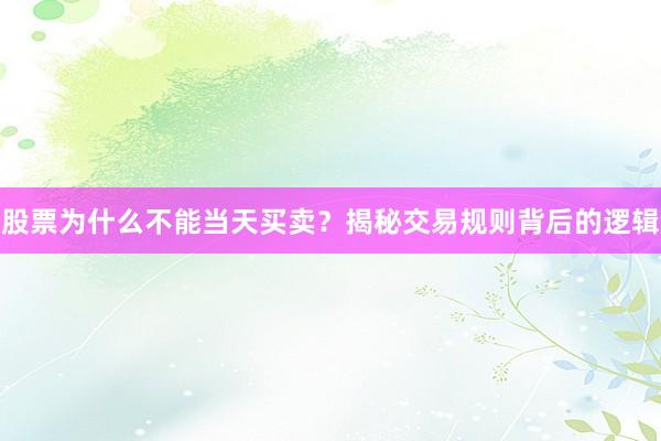 股票为什么不能当天买卖？揭秘交易规则背后的逻辑