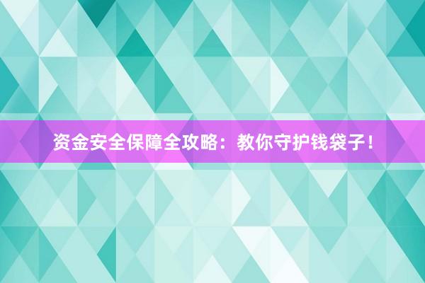 资金安全保障全攻略：教你守护钱袋子！
