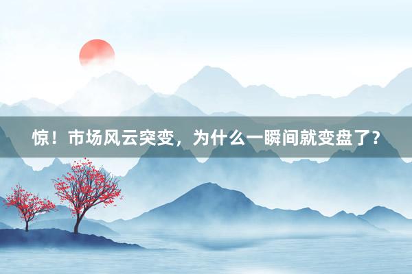 惊！市场风云突变，为什么一瞬间就变盘了？