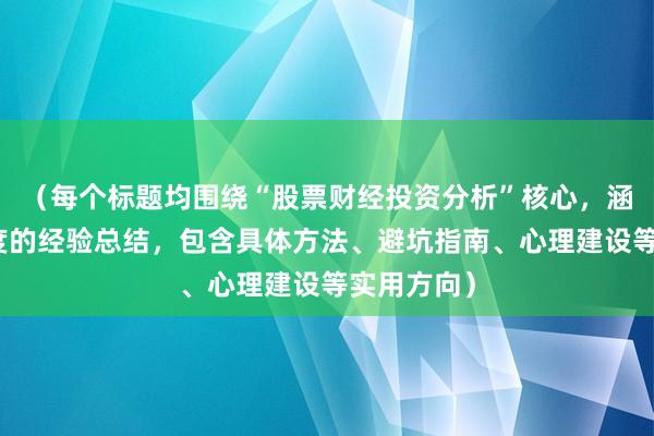 （每个标题均围绕“股票财经投资分析”核心，涵盖不同角度的经验总结，包含具体方法、避坑指南、心理建设等实用方向）