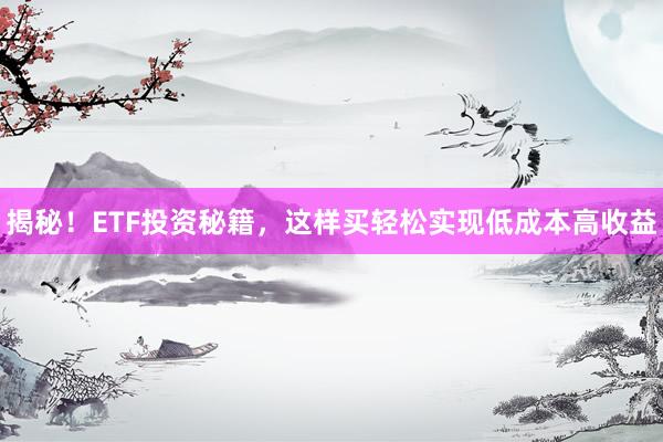 揭秘！ETF投资秘籍，这样买轻松实现低成本高收益