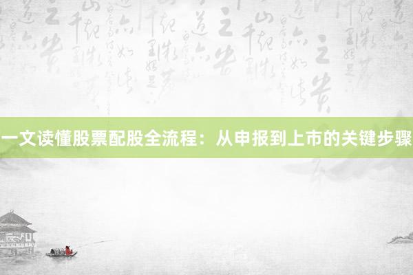 一文读懂股票配股全流程：从申报到上市的关键步骤