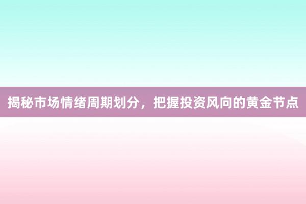 揭秘市场情绪周期划分，把握投资风向的黄金节点