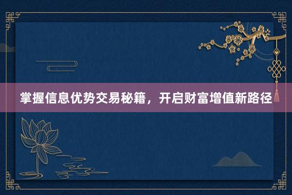 掌握信息优势交易秘籍，开启财富增值新路径