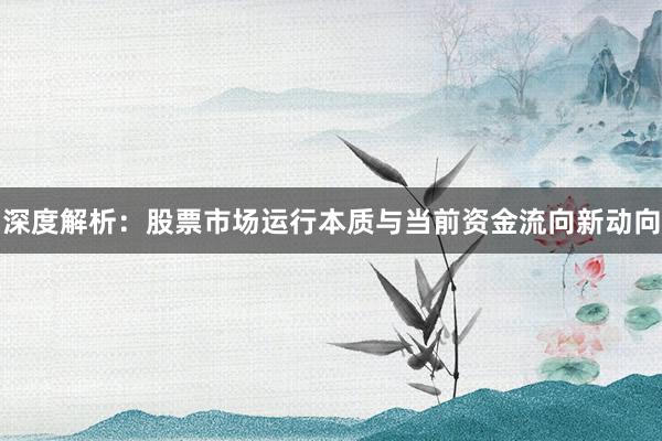 深度解析：股票市场运行本质与当前资金流向新动向