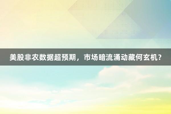美股非农数据超预期，市场暗流涌动藏何玄机？