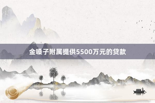 金嗓子附属提供5500万元的贷款